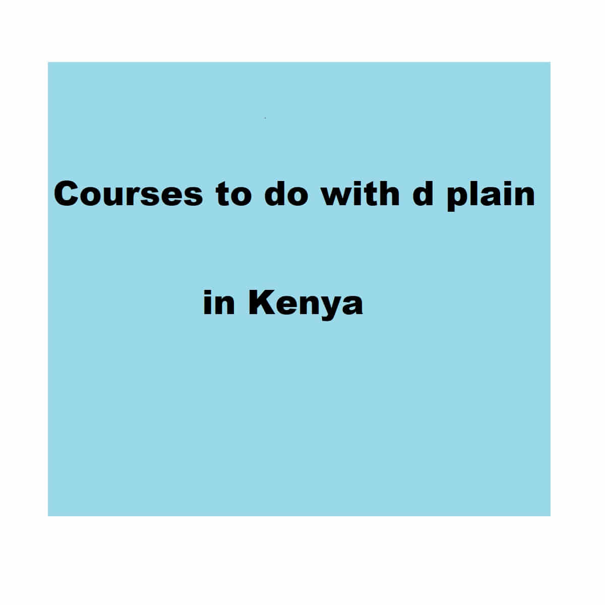 Courses to do with d plain in Kenya